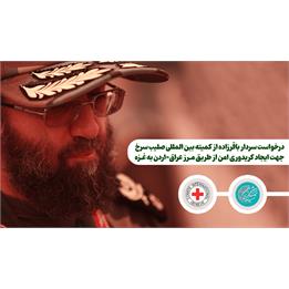 درخواست سردار باقرزاده از کمیته بین‌المللی صلیب سرخ جهت ایجاد کریدوری امن از طریق مرز عراق، اردن به غزه